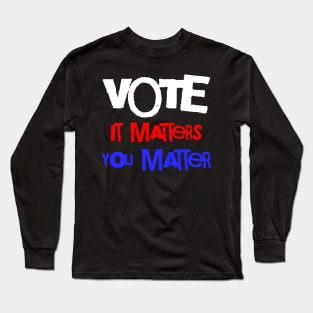 Vote It Matters You Matter Long Sleeve T-Shirt